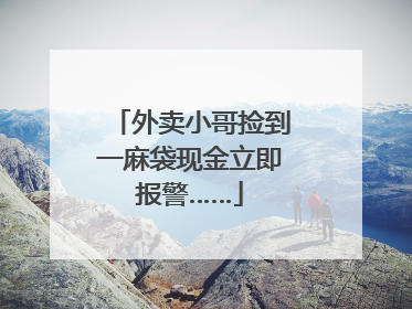 外卖小哥捡到一麻袋现金立即报警……